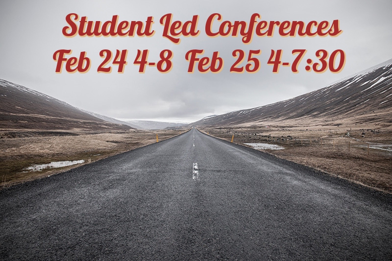 Student Led Conferences Feb 24 4-8 Feb 25 4-7:30